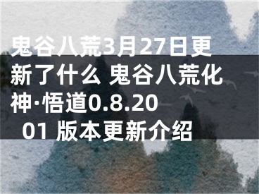 鬼谷八荒3月27日更新了什么 鬼谷八荒化神·悟道0.8.2001 版本更新介紹