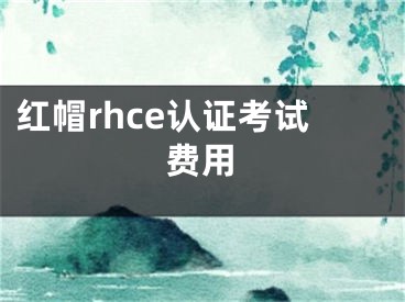 紅帽rhce認(rèn)證考試費(fèi)用