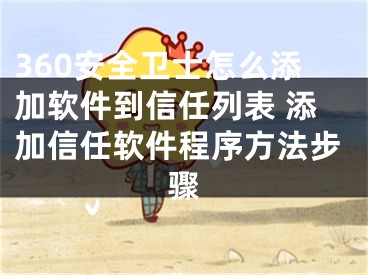 360安全衛(wèi)士怎么添加軟件到信任列表 添加信任軟件程序方法步驟