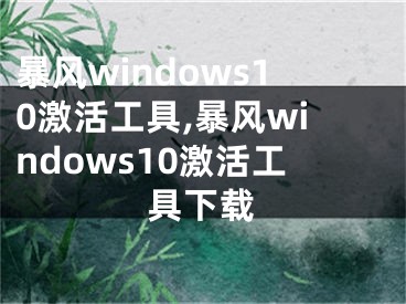 暴風(fēng)windows10激活工具,暴風(fēng)windows10激活工具下載