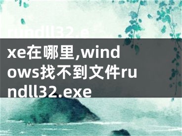 rundll32.exe在哪里,windows找不到文件rundll32.exe