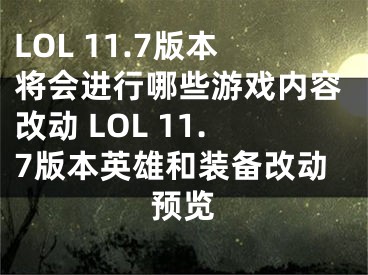 LOL 11.7版本將會進(jìn)行哪些游戲內(nèi)容改動 LOL 11.7版本英雄和裝備改動預(yù)覽