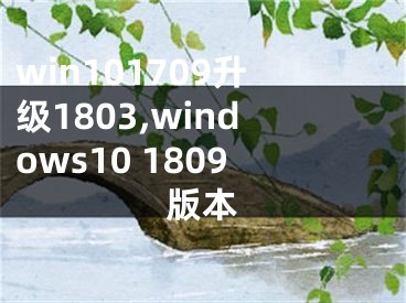 win101709升級(jí)1803,windows10 1809版本