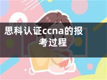 思科認證ccna的報考過程