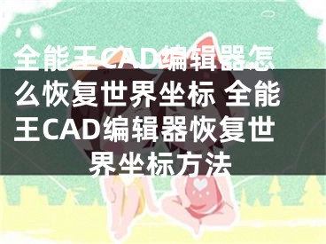 全能王CAD編輯器怎么恢復(fù)世界坐標(biāo) 全能王CAD編輯器恢復(fù)世界坐標(biāo)方法