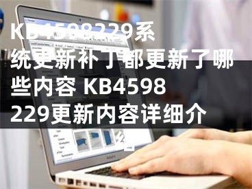 KB4598229系統(tǒng)更新補丁都更新了哪些內(nèi)容 KB4598229更新內(nèi)容詳細(xì)介紹