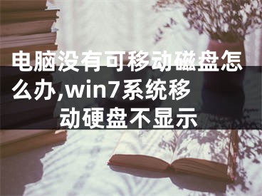 電腦沒有可移動磁盤怎么辦,win7系統(tǒng)移動硬盤不顯示