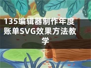 135編輯器制作年度賬單SVG效果方法教學(xué)