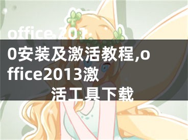 office 2010安裝及激活教程,office2013激活工具下載