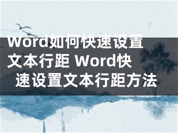 Word如何快速設(shè)置文本行距 Word快速設(shè)置文本行距方法