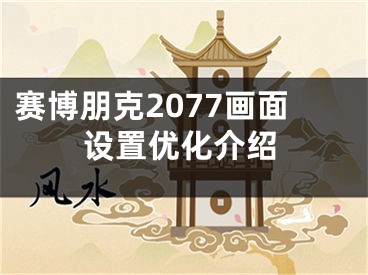 賽博朋克2077畫面設(shè)置優(yōu)化介紹