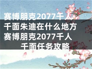 賽博朋克2077千人千面朱迪在什么地方 賽博朋克2077千人千面任務(wù)攻略