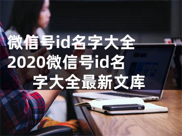 微信號id名字大全 2020微信號id名字大全最新文庫