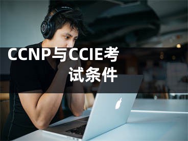 CCNP與CCIE考試條件