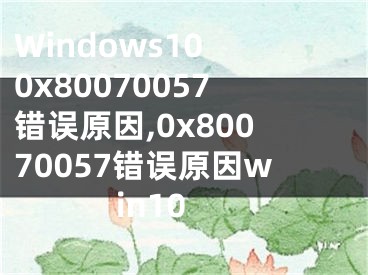 Windows10 0x80070057錯誤原因,0x80070057錯誤原因win10