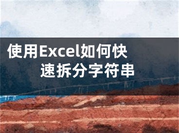 使用Excel如何快速拆分字符串