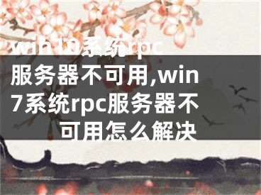 win10系統(tǒng)rpc服務(wù)器不可用,win7系統(tǒng)rpc服務(wù)器不可用怎么解決