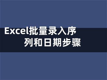 Excel批量錄入序列和日期步驟