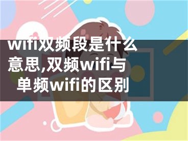 wifi雙頻段是什么意思,雙頻wifi與單頻wifi的區(qū)別