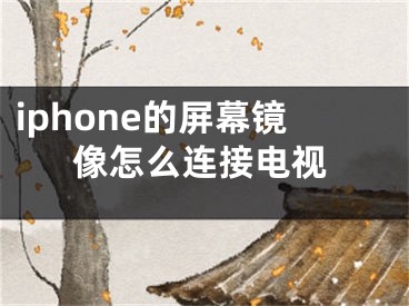 iphone的屏幕鏡像怎么連接電視