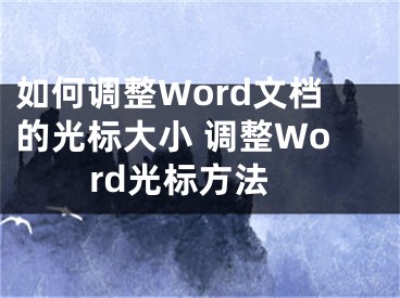 如何調(diào)整Word文檔的光標(biāo)大小 調(diào)整Word光標(biāo)方法