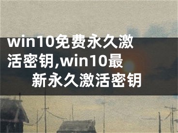 win10免費(fèi)永久激活密鑰,win10最新永久激活密鑰