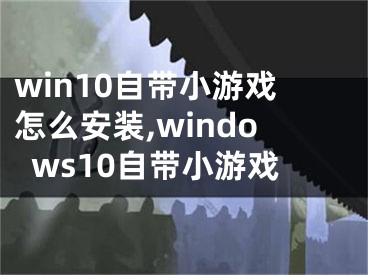 win10自帶小游戲怎么安裝,windows10自帶小游戲