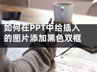 如何在PPT中給插入的圖片添加黑色雙框 