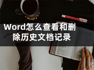 Word怎么查看和刪除歷史文檔記錄 