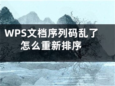 WPS文檔序列碼亂了怎么重新排序 