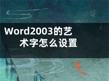 Word2003的藝術(shù)字怎么設(shè)置 