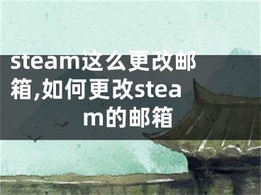 steam這么更改郵箱,如何更改steam的郵箱