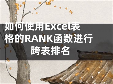 如何使用Excel表格的RANK函數(shù)進行跨表排名 