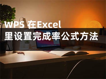 WPS 在Excel里設(shè)置完成率公式方法 