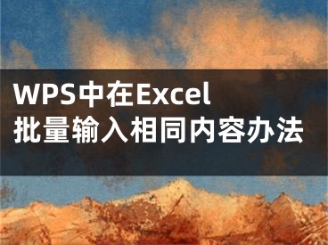 WPS中在Excel批量輸入相同內(nèi)容辦法