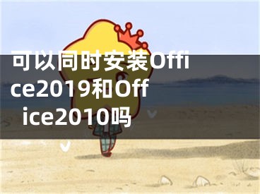 可以同時(shí)安裝Office2019和Office2010嗎 