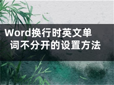 Word換行時(shí)英文單詞不分開的設(shè)置方法