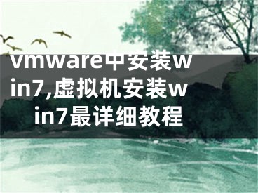 vmware中安裝win7,虛擬機安裝win7最詳細教程