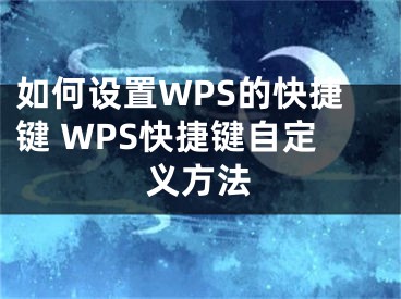 如何設(shè)置WPS的快捷鍵 WPS快捷鍵自定義方法