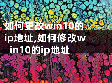 如何更改win10的ip地址,如何修改win10的ip地址