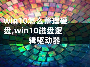 win10怎么整理硬盤(pán),win10磁盤(pán)邏輯驅(qū)動(dòng)器