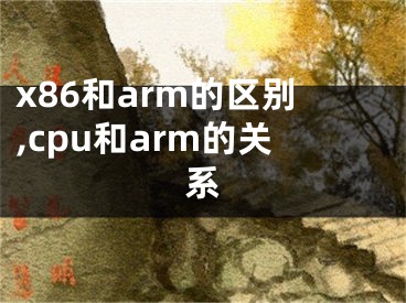 x86和arm的區(qū)別,cpu和arm的關系