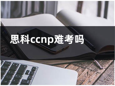 思科ccnp難考嗎