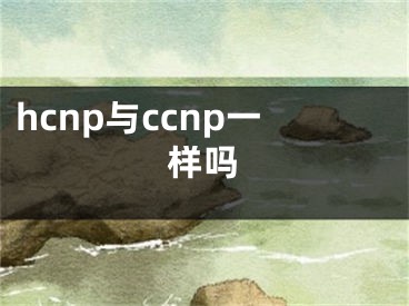 hcnp與ccnp一樣嗎