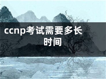 ccnp考試需要多長時(shí)間