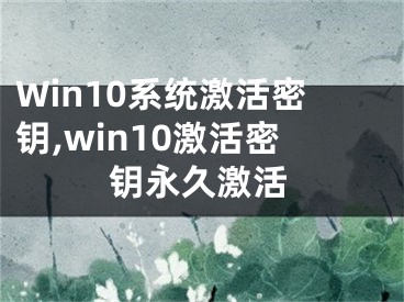 Win10系統(tǒng)激活密鑰,win10激活密鑰永久激活