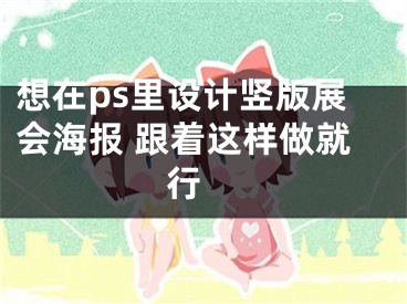 想在ps里設計豎版展會海報 跟著這樣做就行 