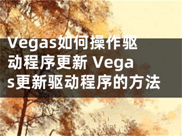 Vegas如何操作驅(qū)動程序更新 Vegas更新驅(qū)動程序的方法