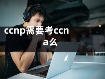 ccnp需要考ccna么