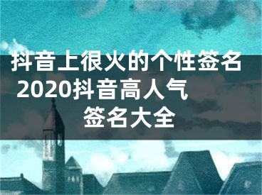 抖音上很火的個(gè)性簽名 2020抖音高人氣簽名大全